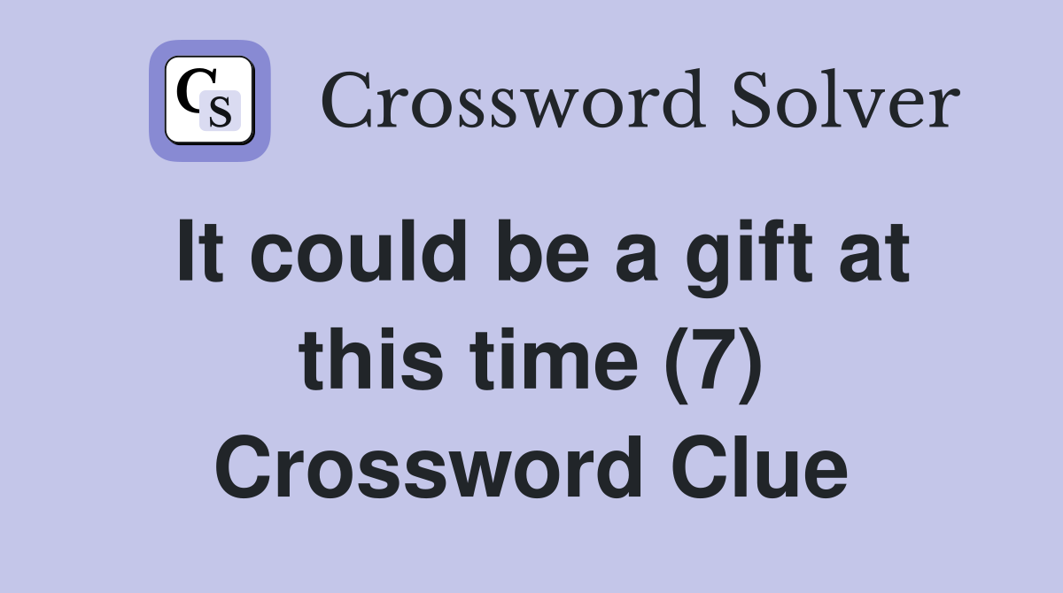 It could be a gift at this time (7) Crossword Clue