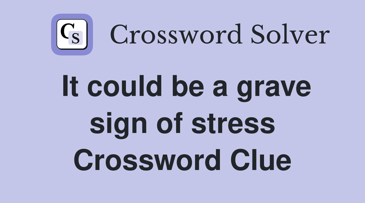 It could be a grave sign of stress Crossword Clue