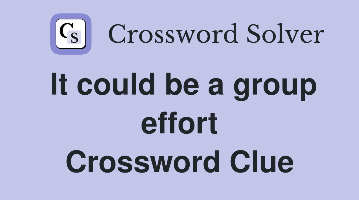 It could be a group effort Crossword Clue