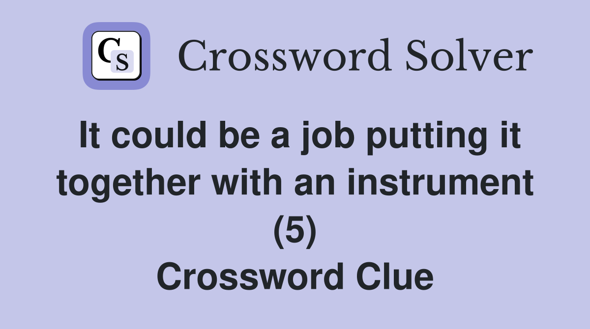 It could be a job putting it together with an instrument (5) Crossword Clue