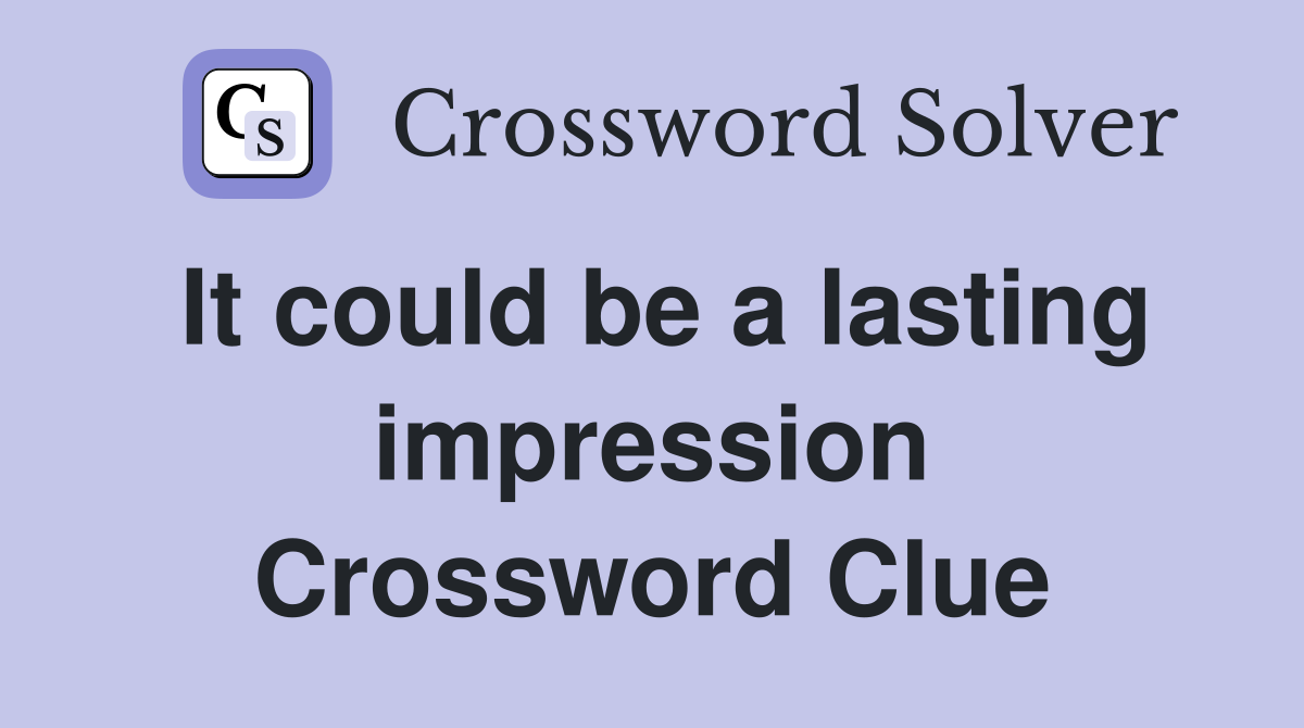 It could be a lasting impression Crossword Clue