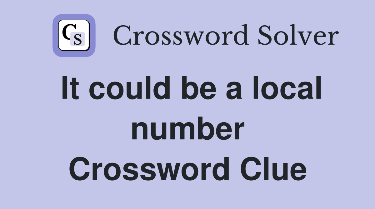 It could be a local number Crossword Clue