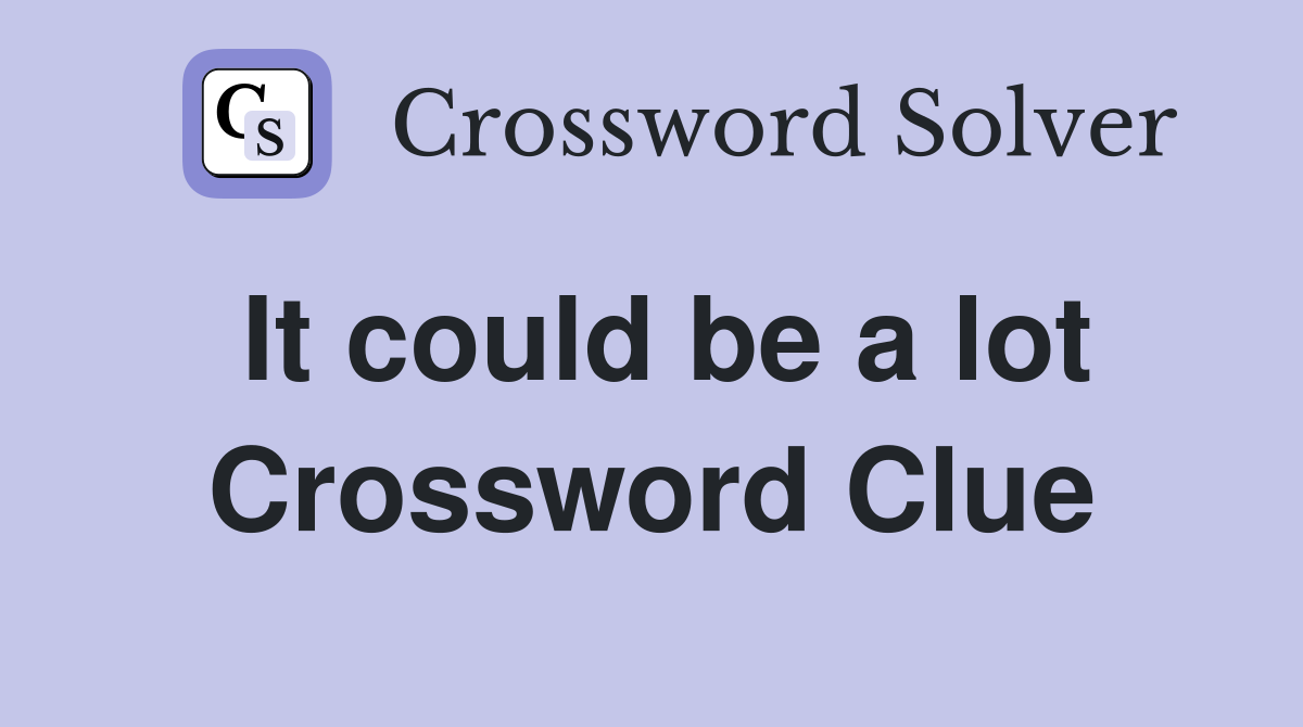 It could be a lot Crossword Clue