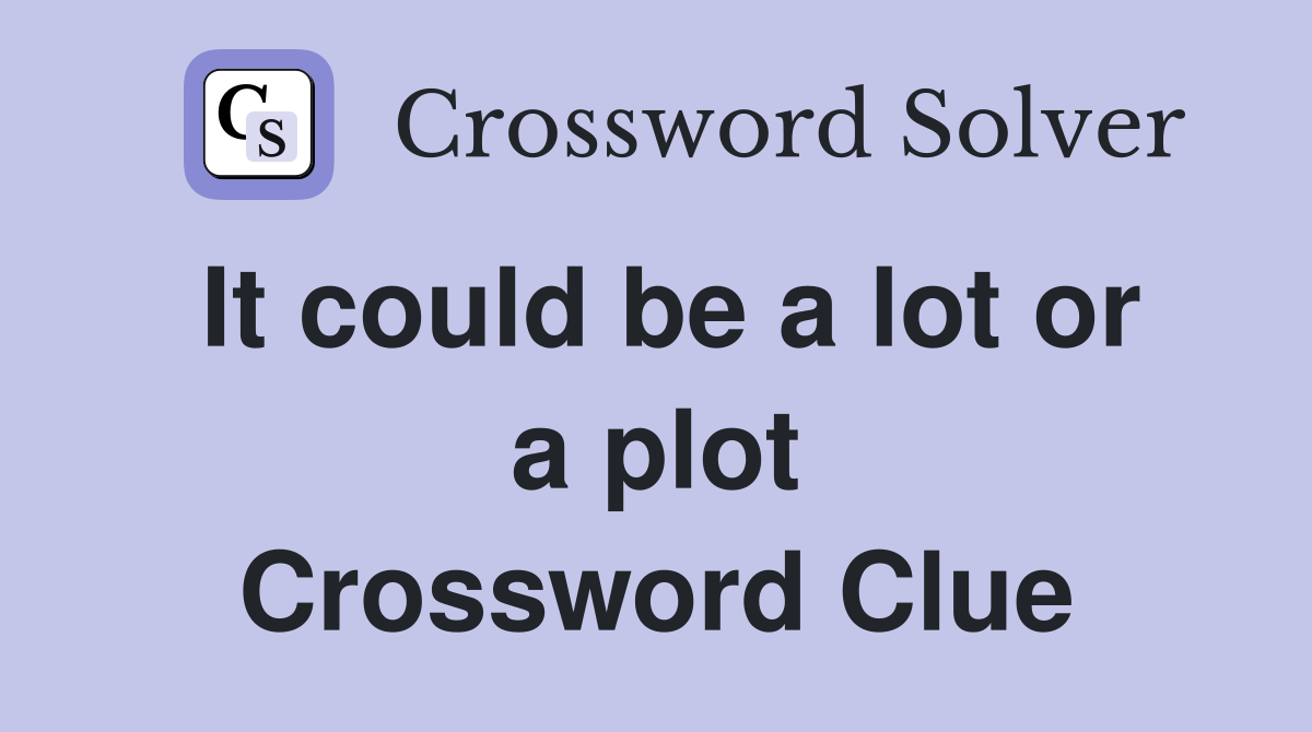 It could be a lot or a plot Crossword Clue