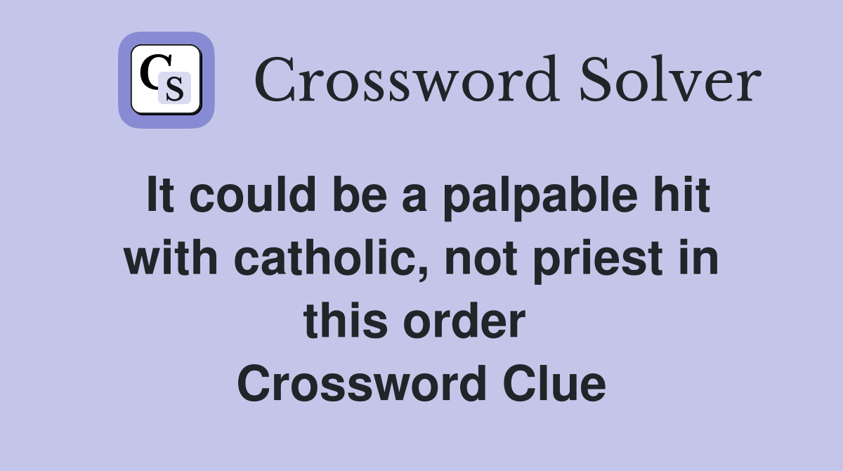 It could be a palpable hit with catholic, not priest in this order  Crossword Clue
