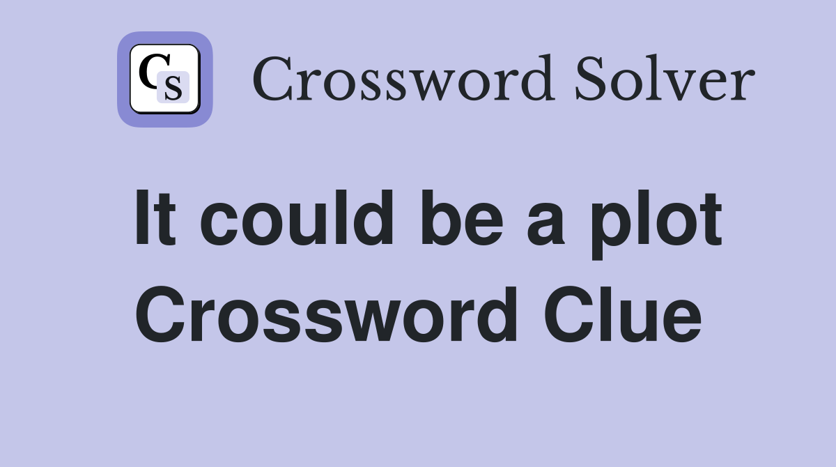 It could be a plot Crossword Clue