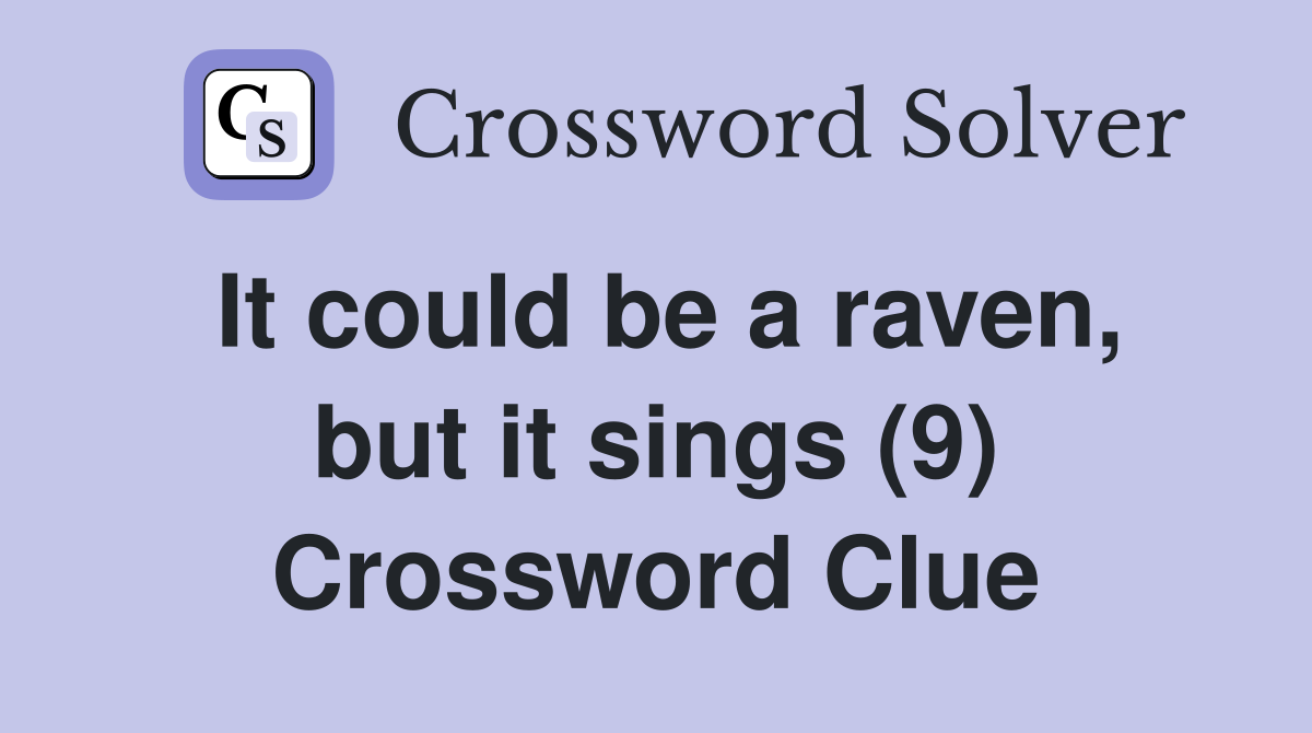 It could be a raven, but it sings (9) Crossword Clue