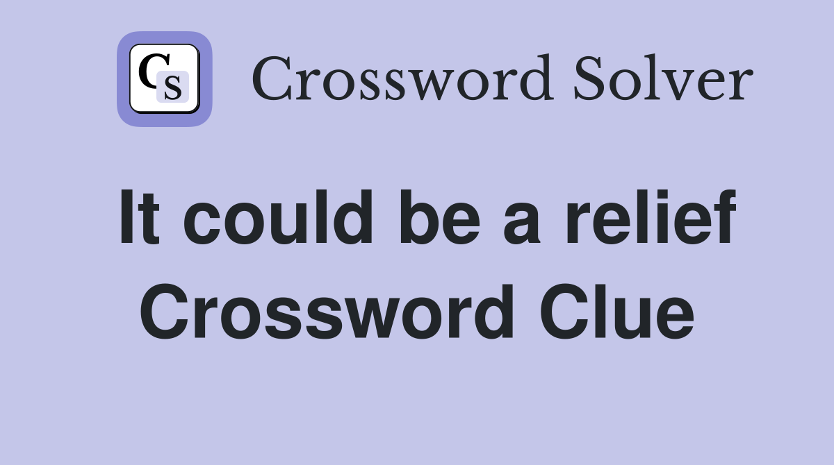 It could be a relief Crossword Clue