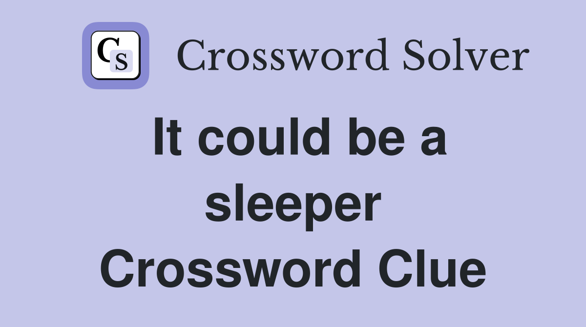 It could be a sleeper Crossword Clue