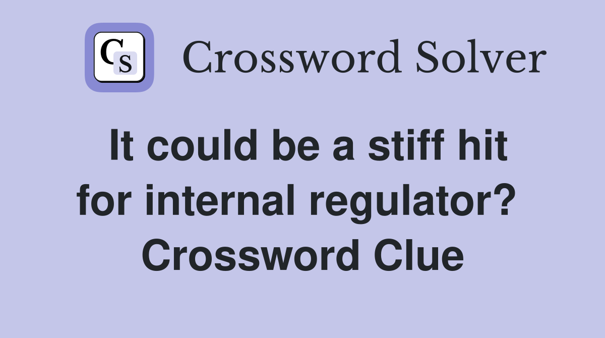 It could be a stiff hit for internal regulator?  Crossword Clue