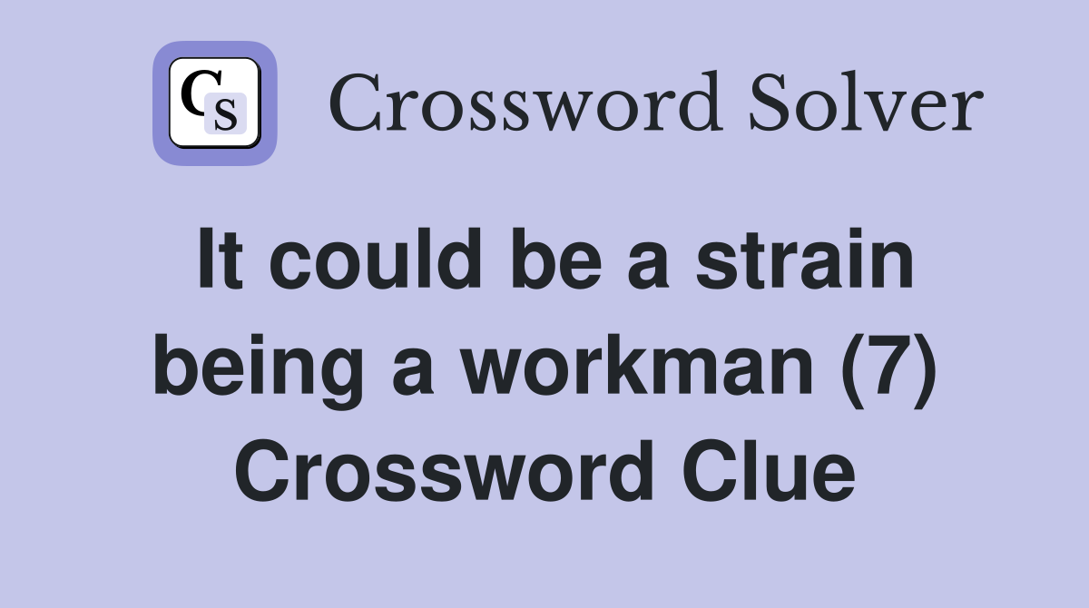 It could be a strain being a workman (7) Crossword Clue