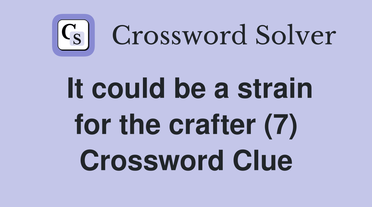 It could be a strain for the crafter (7) Crossword Clue
