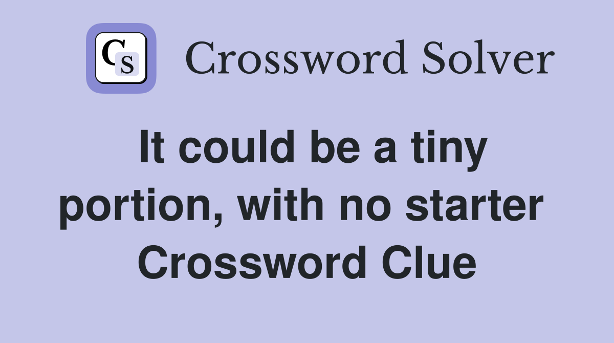 It could be a tiny portion, with no starter  Crossword Clue