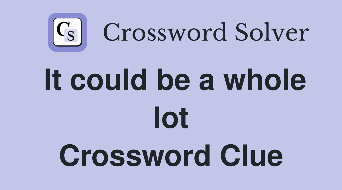 It could be a whole lot Crossword Clue