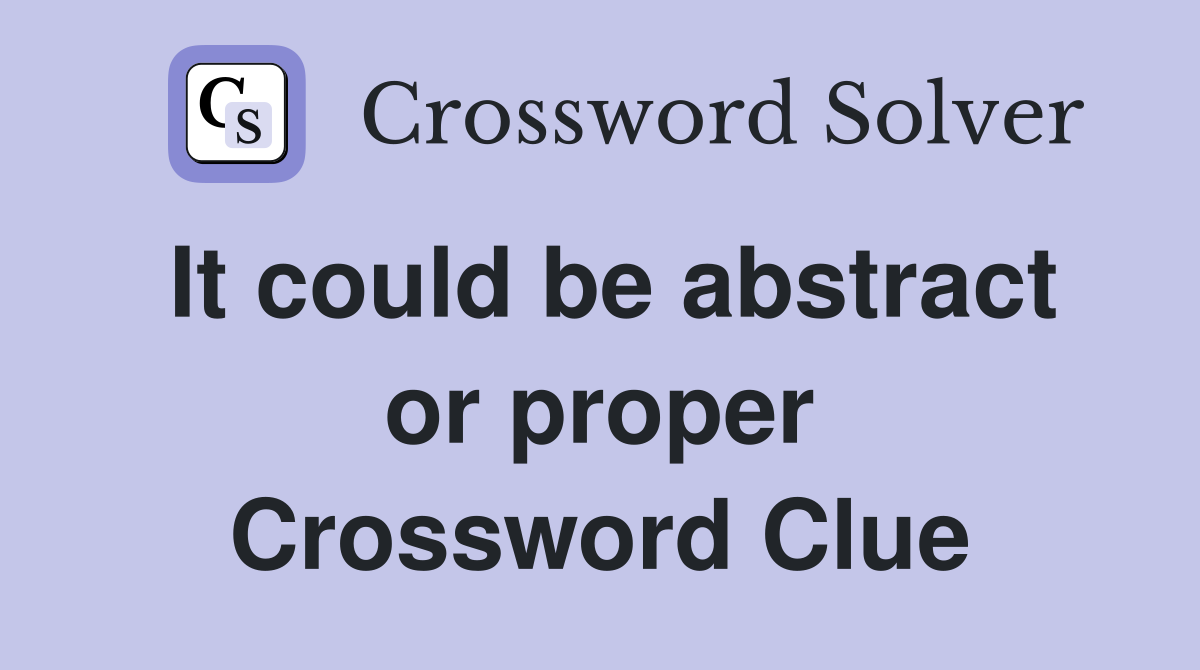 It could be abstract or proper Crossword Clue