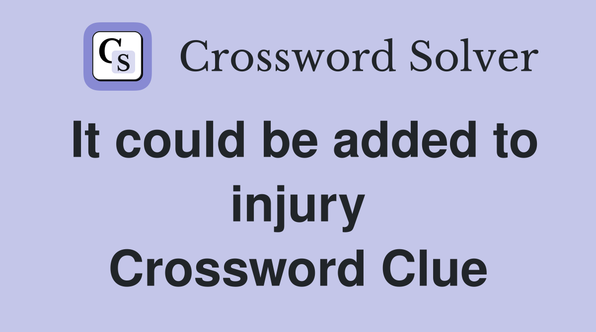 It could be added to injury Crossword Clue