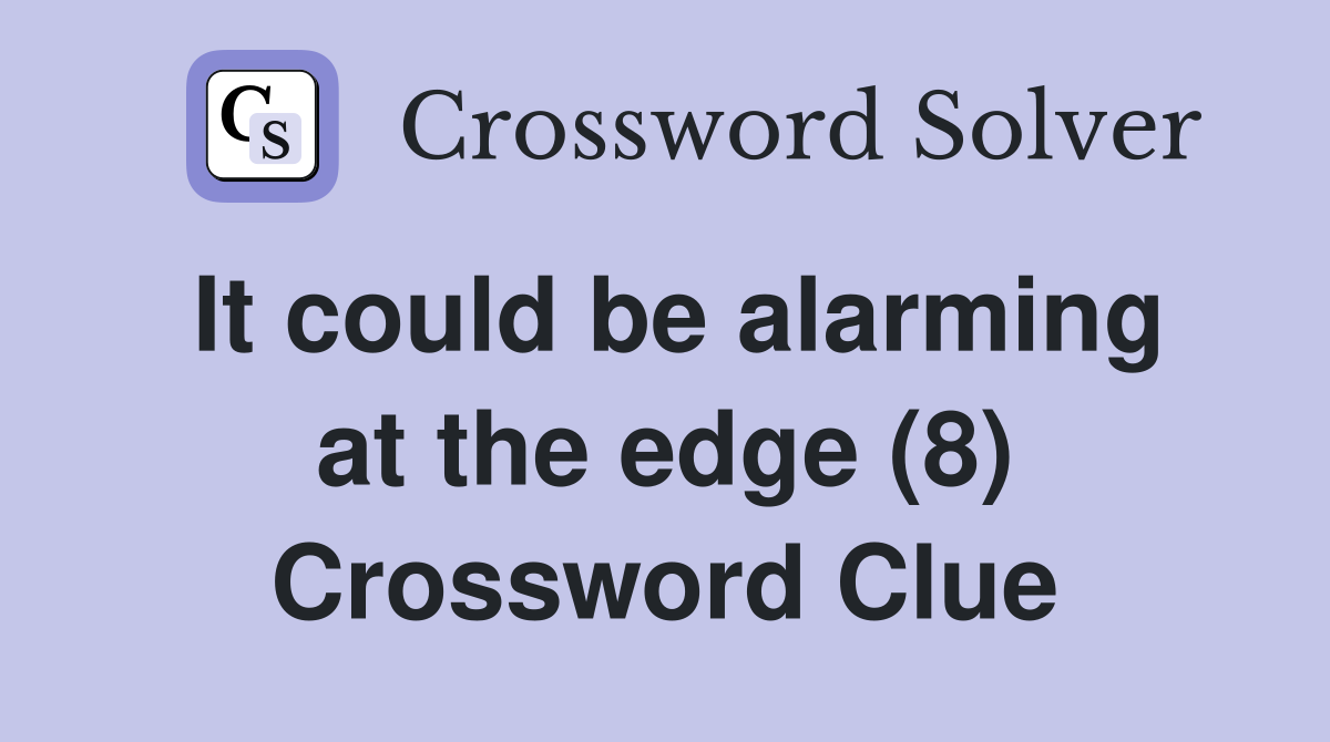 It could be alarming at the edge (8) Crossword Clue