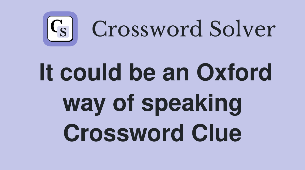 It could be an Oxford way of speaking Crossword Clue