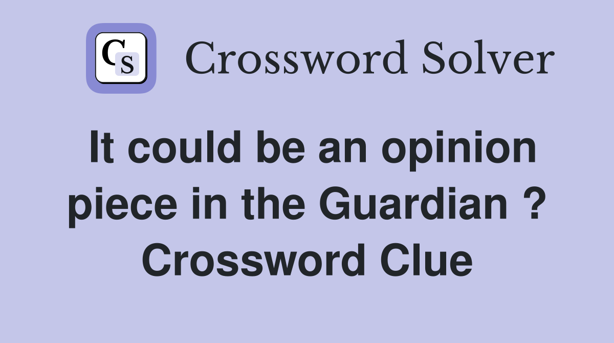 It could be an opinion piece in the Guardian ? Crossword Clue