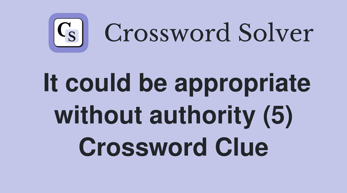 It could be appropriate without authority (5) Crossword Clue