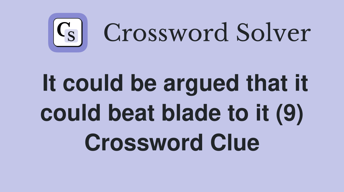 It could be argued that it could beat blade to it (9) Crossword Clue