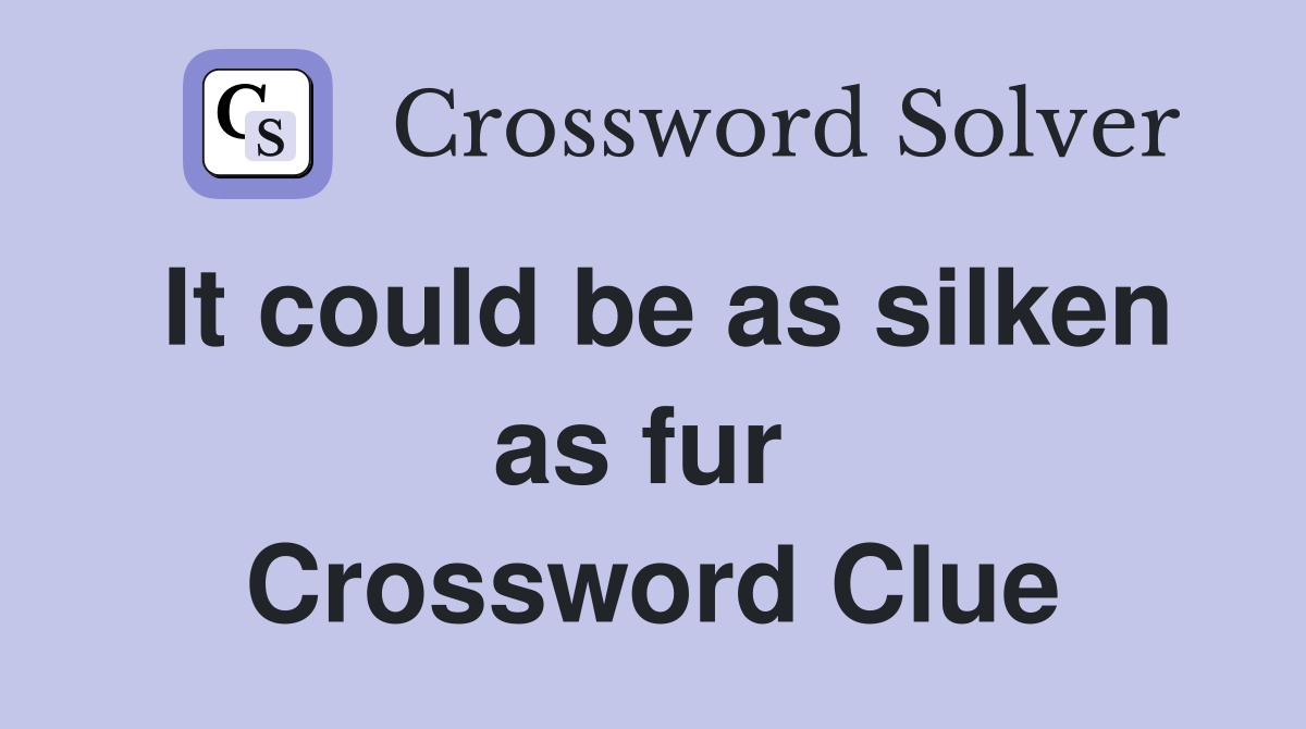 It could be as silken as fur  Crossword Clue