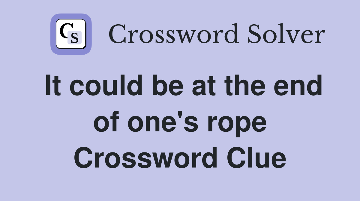 It could be at the end of one's rope Crossword Clue
