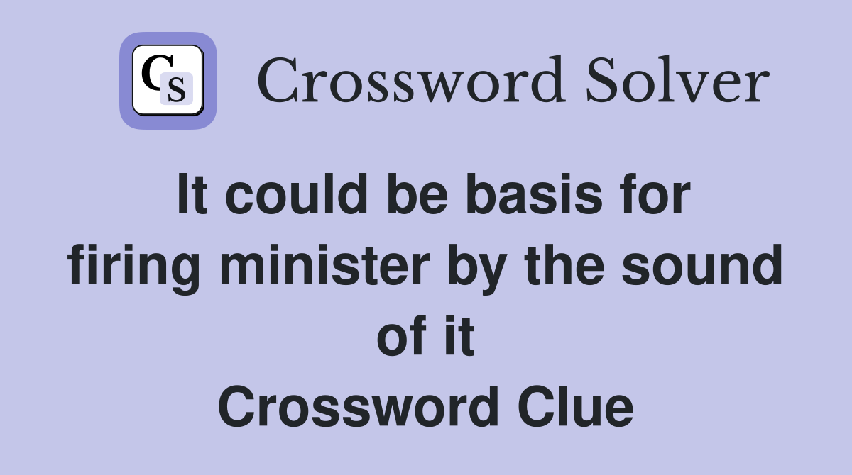 It could be basis for firing minister by the sound of it Crossword Clue