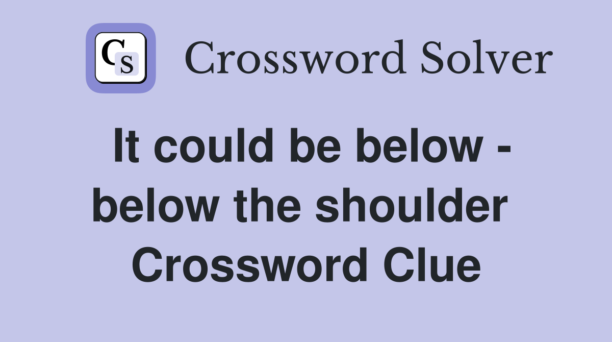 It could be below - below the shoulder  Crossword Clue