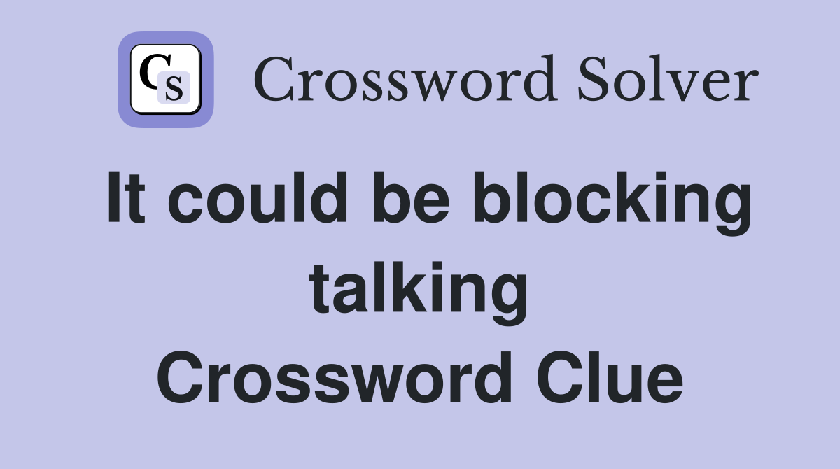 It could be blocking talking Crossword Clue