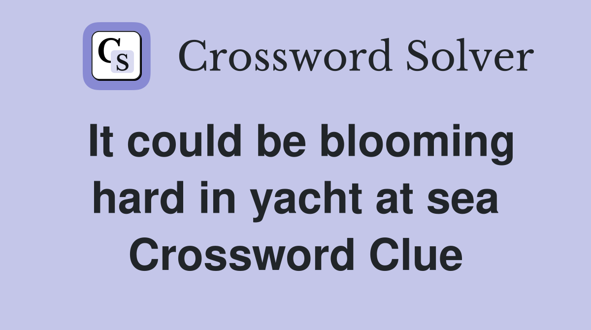 It could be blooming hard in yacht at sea Crossword Clue