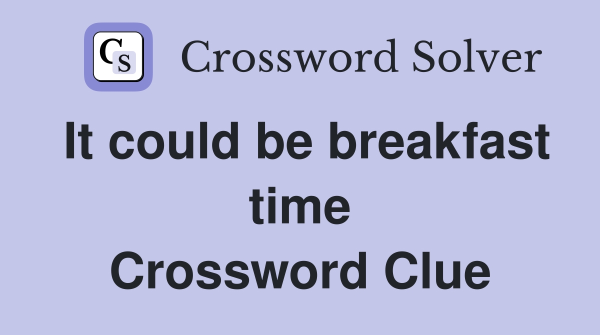 It could be breakfast time Crossword Clue