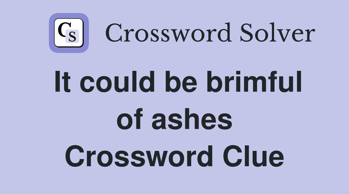 It could be brimful of ashes Crossword Clue