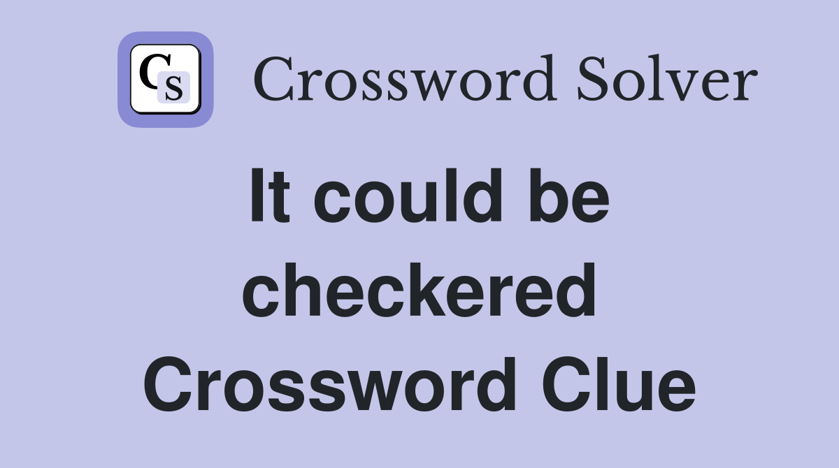 It could be checkered Crossword Clue
