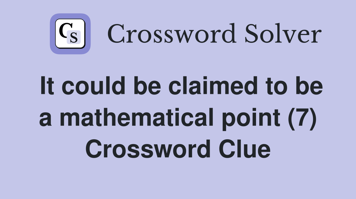It could be claimed to be a mathematical point (7) Crossword Clue