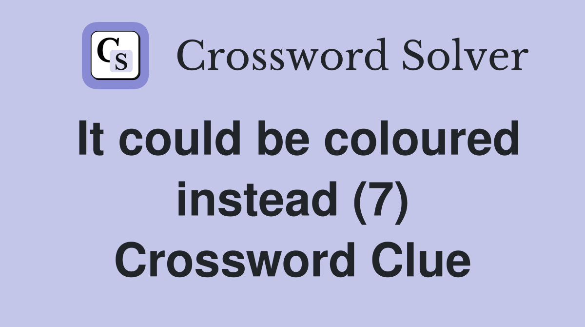 It could be coloured instead (7) Crossword Clue