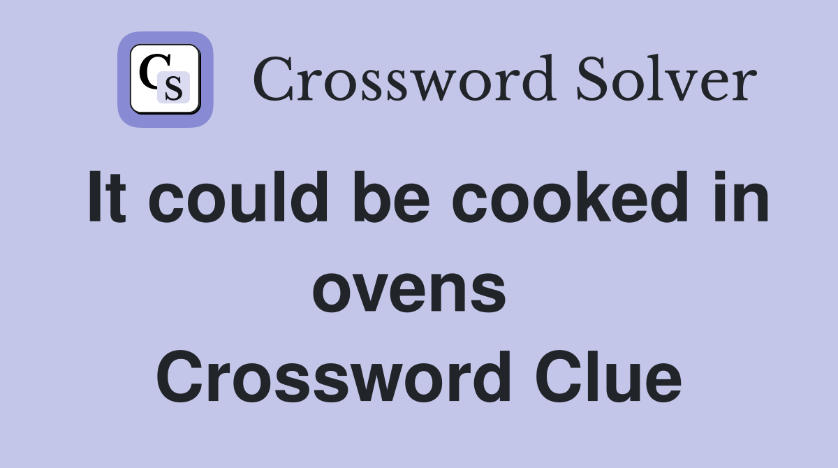 It could be cooked in ovens  Crossword Clue