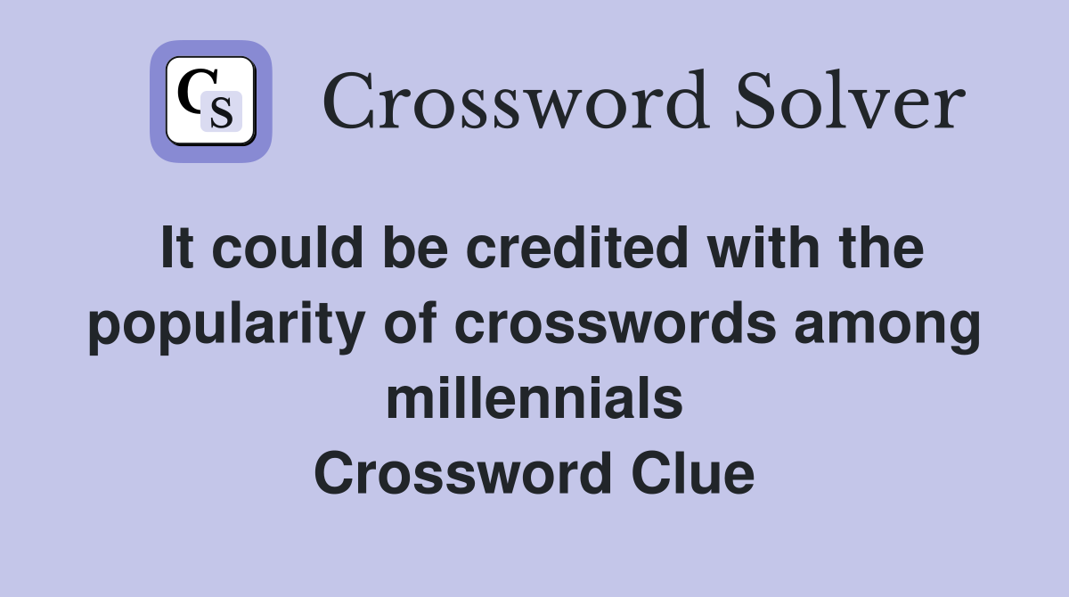 It could be credited with the popularity of crosswords among millennials Crossword Clue
