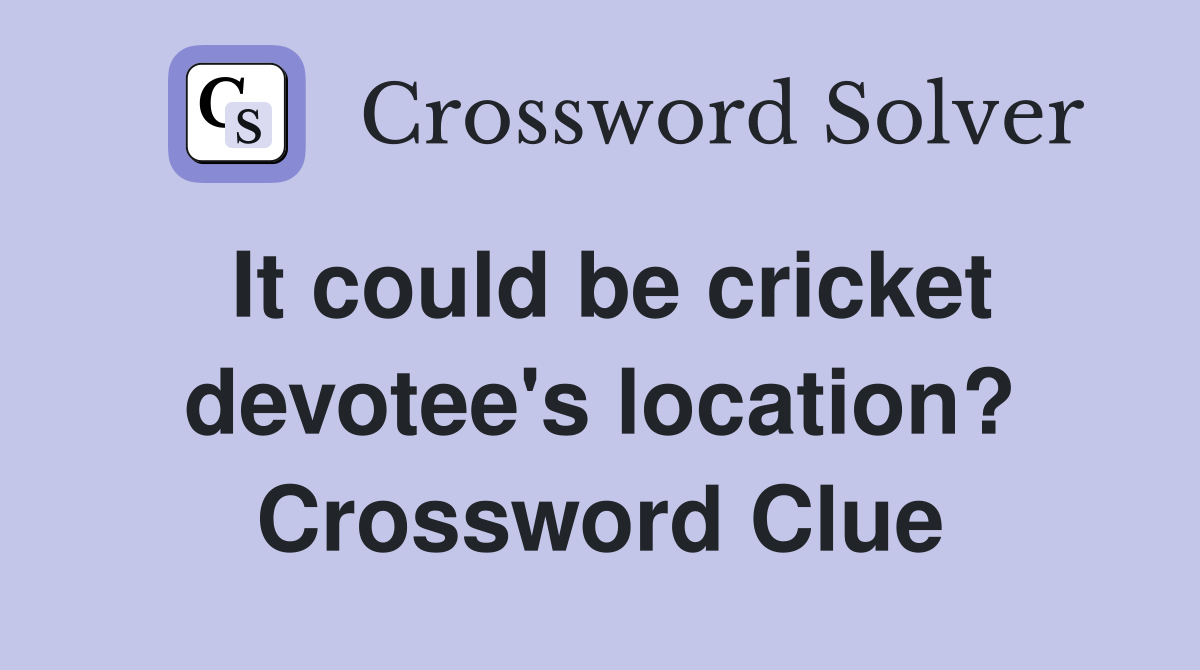 It could be cricket devotee's location? Crossword Clue