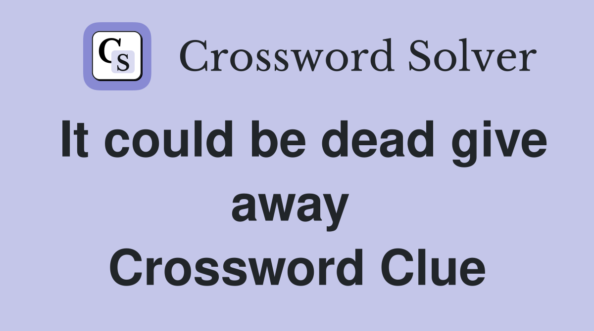 It could be dead give away  Crossword Clue