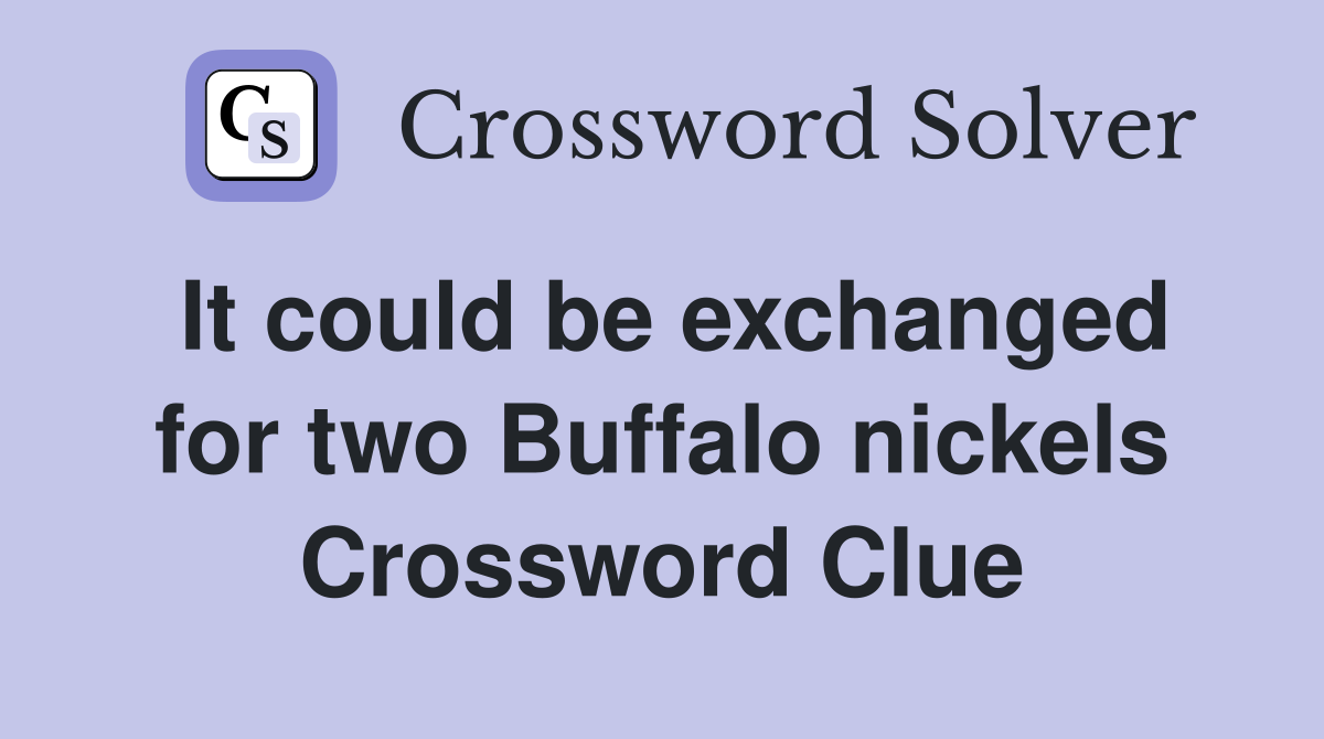 It could be exchanged for two Buffalo nickels Crossword Clue