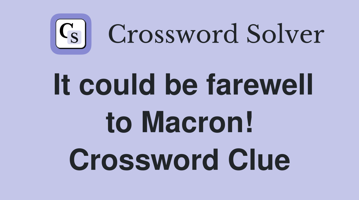It could be farewell to Macron! Crossword Clue