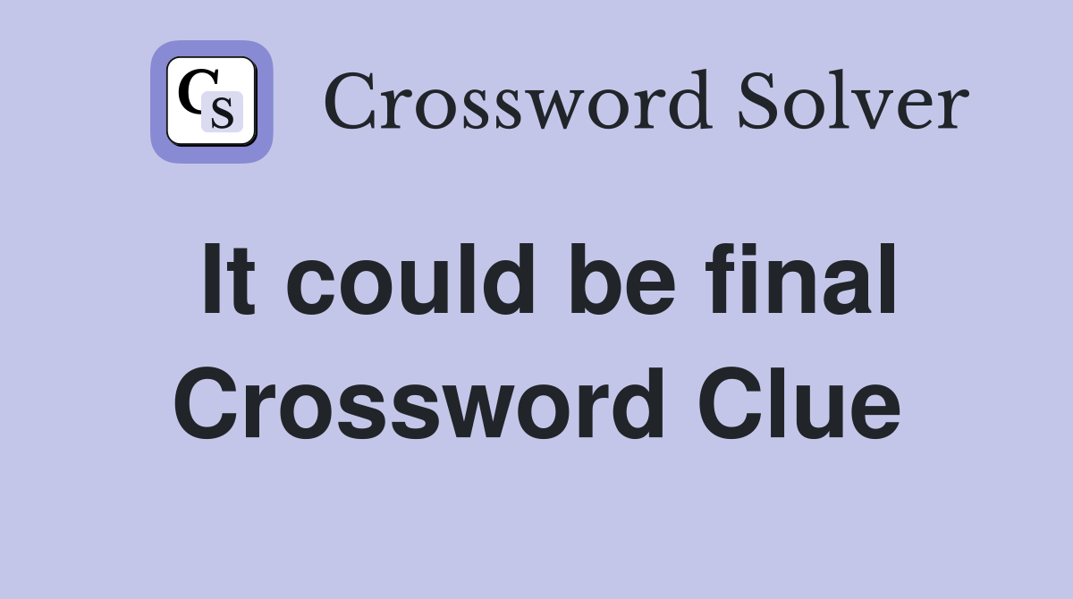 It could be final Crossword Clue