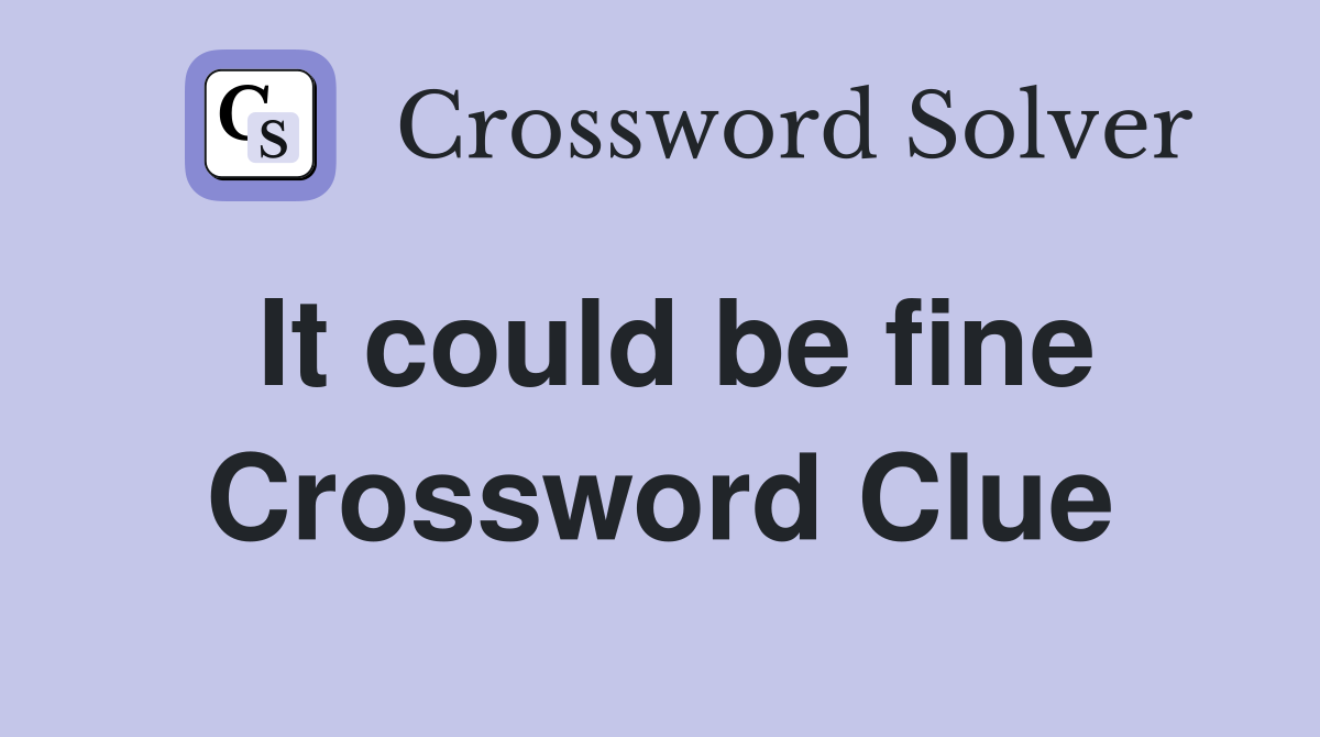 It could be fine Crossword Clue
