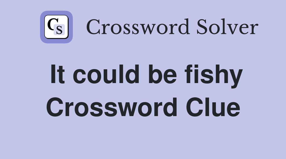 It could be fishy Crossword Clue