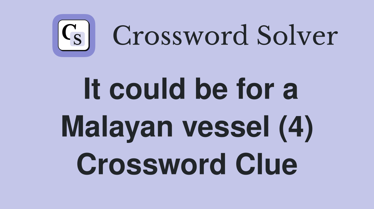 It could be for a Malayan vessel (4) Crossword Clue