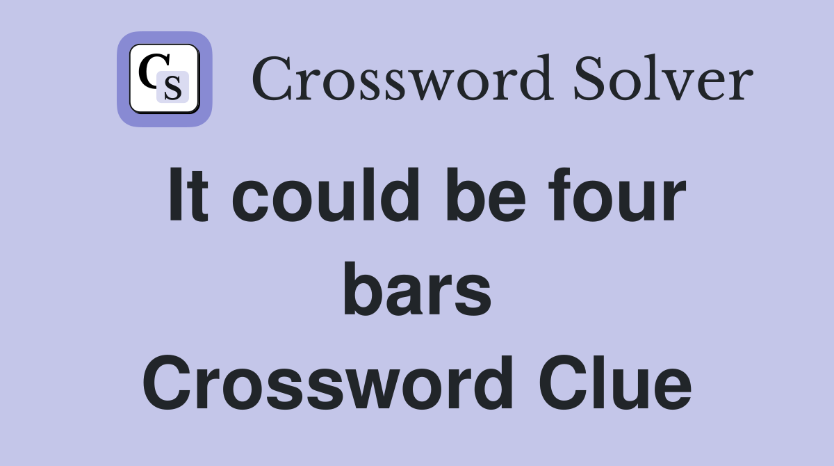 It could be four bars Crossword Clue
