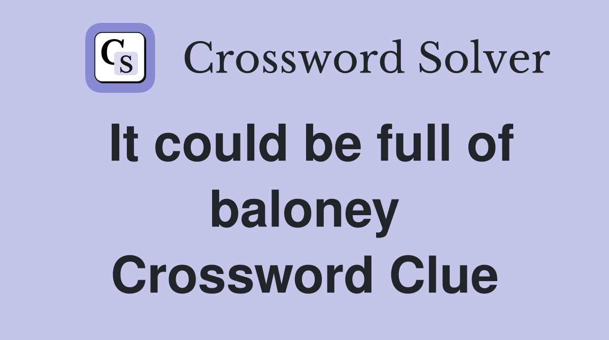 It could be full of baloney Crossword Clue