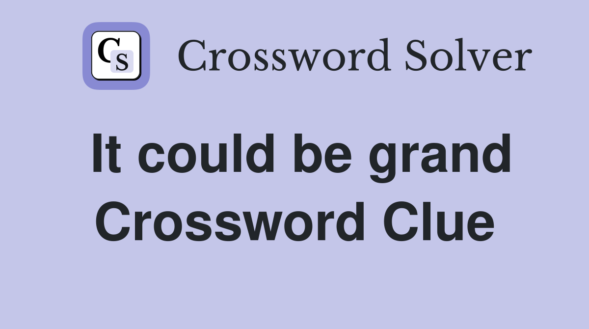 It could be grand Crossword Clue