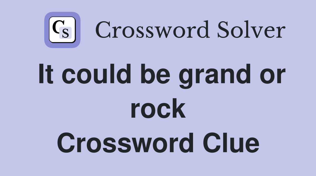It could be grand or rock Crossword Clue